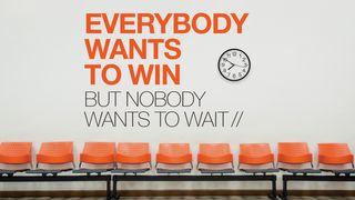 Everybody Wants To Win But Nobody Wants To Wait Psalms 40:1 New International Version