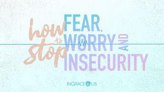 How to Stop Fear, Worry, and Insecurity